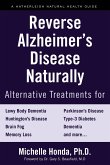 Reverse Alzheimer's Disease Naturally: Alternative Treatments for Dementia Including Alzheimer's Disease