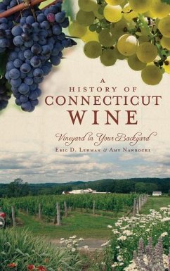A History of Connecticut Wine: Vineyard in Your Backyard - Lehman, Eric D.; Nawrocki, Amy