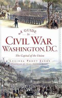 A Guide to Civil War Washington, D.C.: The Capital of the Union - Janke, Lucinda Prout