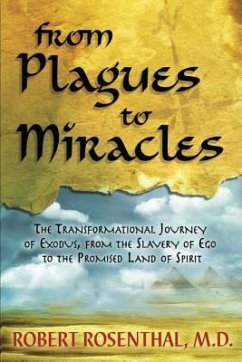 From Plagues to Miracles: The Transformational Journey of Exodus, From the Slavery of Ego to the Promised Land of Spirit - Rosenthal MD, Robert S.
