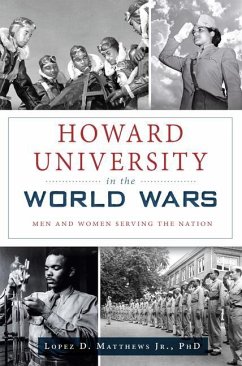 Howard University in the World Wars: Men and Women Serving the Nation - Matthews Jr., Lopez D.