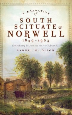 A Narrative of South Scituate Norwell 1849-1963: Remembering Its Past and the World Around It - Olson, Samuel H.