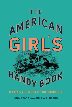 The American Girl's Handy Book: Making the Most of Outdoor Fun - Beard, Lina; Beard, Adelia B.