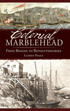 Colonial Marblehead: From Rogues to Revolutionaries - Fogle, Lauren