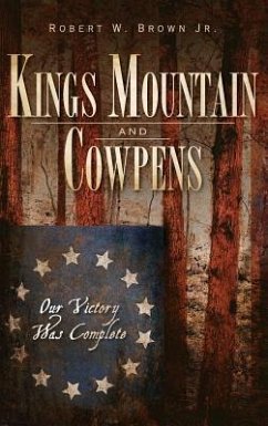 Kings Mountain and Cowpens: Our Victory Was Complete - Brown, Robert W.