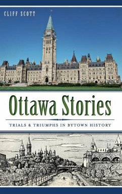 Ottawa Stories: Trials & Triumphs in Bytown History - Scott, Clifford Robinson