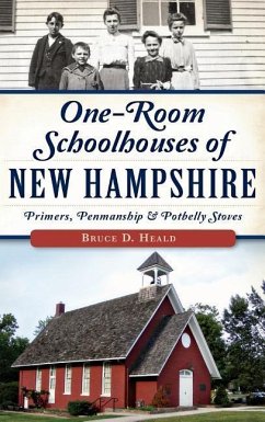 One-Room Schoolhouses of New Hampshire: Primers, Penmanship & Potbelly Stoves - Heald, Bruce D.