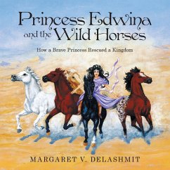 Princess Edwina and the Wild Horses: How a Brave Princess Rescued a Kingdom - Delashmit, Margaret V.