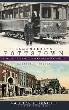 Remembering Pottstown: Historic Tales from a Pennsylvania Borough - Snyder, Michael T.