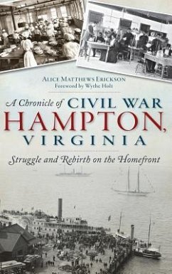 A Chronicle of Civil War Hampton, Virginia: Struggle and Rebirth on the Homefront - Erickson, Alice Matthews