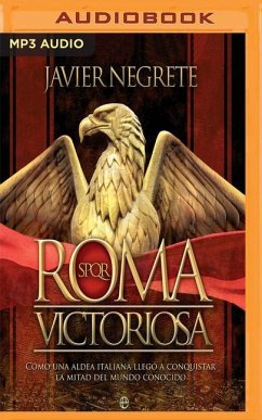 Roma Victoriosa: Cómo Una Aldea Italiana Llegó a Conquistar La Mitad del Mundo Conocido - Negrete, Javier