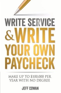 Write Service and Write Your Own Paycheck: Make Up to $100,000 a Year with No Degree! Volume 1 - Cowan, Jeff