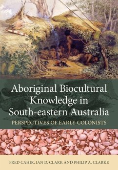 Aboriginal Biocultural Knowledge in South-Eastern Australia - Cahir, Fred; Clark, Ian D; Clarke, Philip A