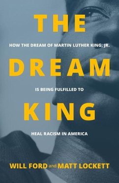 The Dream King: How the Dream of Martin Luther King, Jr. Is Being Fulfilled to Heal Racism in America - Ford, Will; Lockett, Matt