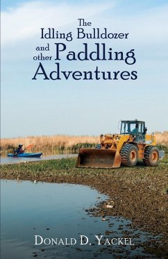 The Idling Bulldozer and other Paddling Adventures - Yackel, Donald D.