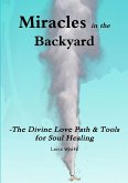 Miracles in the Backyard - The Divine Love Path & Tools for Soul Healing