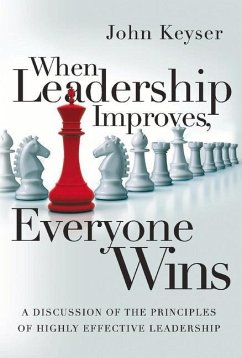 When Leadership Improves, Everyone Wins: A Discussion of the Principles of Highly Effective Leadership Volume 1 - Keyser, John