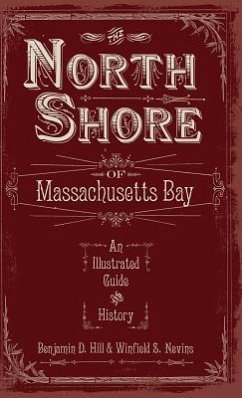 The North Shore of Massachusetts Bay: An Illustrated Guide & History - Hill, Benjamin D.; Nevins, Winfield S.