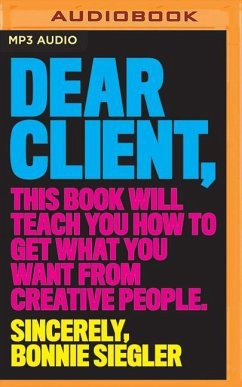 Dear Client: This Book Will Teach You How to Get What You Want from Creative People - Siegler, Bonnie