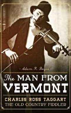 The Man from Vermont: Charles Ross Taggart: The Old Country Fiddler - Boyce, Adam R.