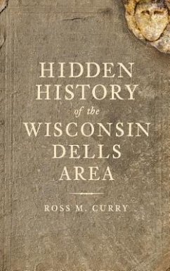 Hidden History of the Wisconsin Dells Area - Curry, Ross Milo