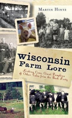 Wisconsin Farm Lore: Kicking Cows, Giant Pumpkins & Other Tales from the Back Forty - Hintz, Martin