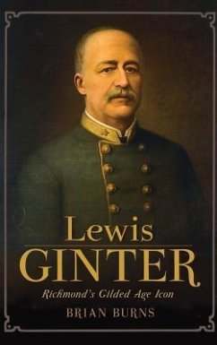 Lewis Ginter: Richmond's Gilded Age Icon - Burns, Brian