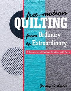 Free-Motion Quilting from Ordinary to Extraordinary: 3 Steps to Joyful Machine Stitching in 21 Days - Lyon, Jenny K.