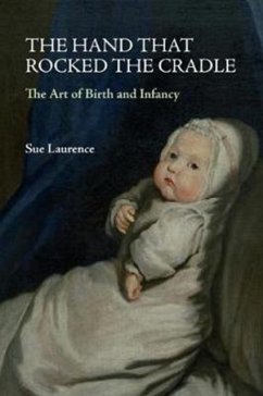 The Hand That Rocked the Cradle: The Art of Birth and Infancy - Laurence, Sue
