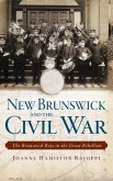 New Brunswick and the Civil War: The Brunswick Boys in the Great Rebellion