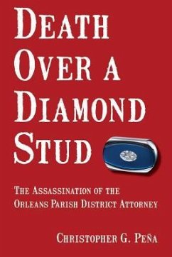 Death Over a Diamond Stud: The Assassination of the Orleans Parish District Attorney - Pena, Christopher