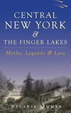 Central New York & the Finger Lakes: Myths, Legends & Lore - Zimmer, Melanie