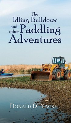 The Idling Bulldozer and Other Paddling Adventures - Yackel, Donald D.