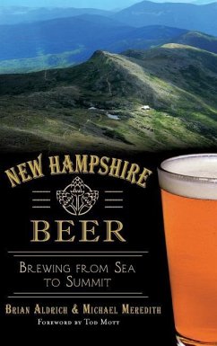 New Hampshire Beer: Brewing from Sea to Summit - Aldrich, Brian; Meredith, Michael