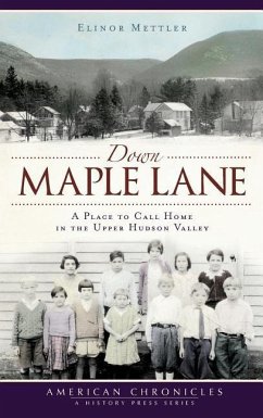 Down Maple Lane: A Place to Call Home in the Upper Hudson Valley - Mettler, Elinor