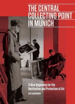The Central Collecting Point in Munich - A New Beginning for the Restitution and Protection of Art - Lauterbach, Iris