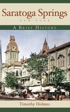 Saratoga Springs, New York: A Brief History - Holmes, Timothy