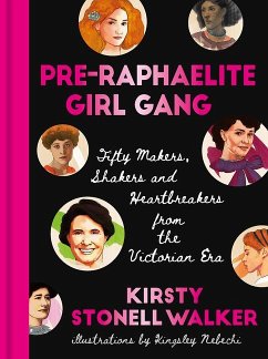 Pre-Raphaelite Girl Gang: Fifty Makers, Shakers and Heartbreakers from the Victorian Era - Walker, Kirsty Stonell