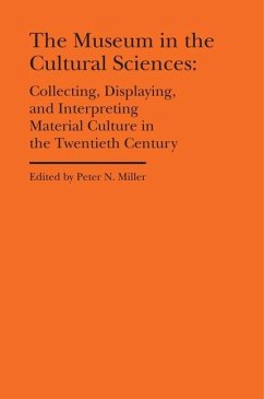 The Museum in the Cultural Sciences - Collecting, Displaying, and Interpreting Material Culture in the Twentieth Century - Miller, Peter N.; Fisher, Annika