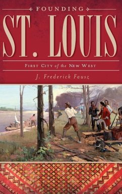 Founding St. Louis: First City of the New West - Fausz, J. Frederick