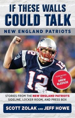 If These Walls Could Talk: New England Patriots: Stories from the New England Patriots Sideline, Locker Room, and Press Box - Howe, Jeff; Zolak, Scott