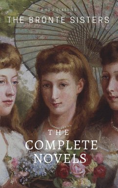 The Brontë Sisters: The Complete Novels (eBook, ePUB) - Brontë, Anne; Brontë, Charlotte; Brontë, Emily