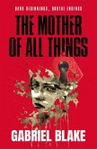 The Mother Of All Things (Godless Creatures, #1) (eBook, ePUB)