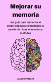 Mejorar su memoria: Una guía para aumentar el poder del cerebro mediante el uso de técnicas avanzadas y métodos (eBook, ePUB)