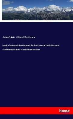 Leach's Systematic Catalogue of the Specimens of the Indigenous Mammalia and Birds in the British Museum - Salvin, Osbert;Leach, William Elford