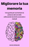 Migliorare la tua memoria: Una guida per aumentare la potenza del cervello utilizzando tecniche avanzate e metodi (eBook, ePUB)