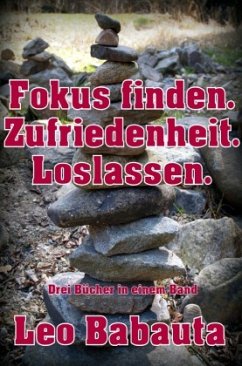 Fokus finden. Zufriedenheit. Loslassen. - Babauta, Leo