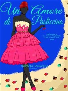 Un Amore di Pasticcino (serie L'amore è un sogno#3) (eBook, ePUB) - Damiano, Roberta