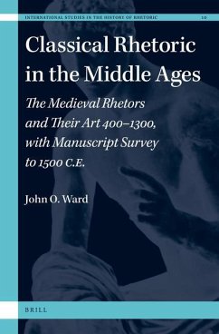 Classical Rhetoric in the Middle Ages: The Medieval Rhetors and Their Art 400-1300, with Manuscript Survey to 1500 Ce - Ward, John O.