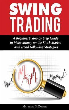 Swing Trading: A Beginner's Step by Step Guide to Make Money on the Stock Market With Trend Following Strategies - Carter, Matthew G.